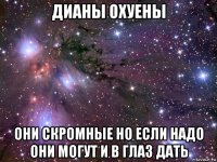 дианы охуены они скромные но если надо они могут и в глаз дать