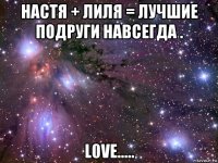 настя + лиля = лучшие подруги навсегда . l0vе.....