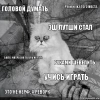 головой думать руками шевелить эш лутши стал это не нерф, а реворк более интресно теперь играть руки не из того места учись играть   