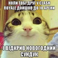 коли тобі друг у clash royale дойшов до 10 арени і відкрив новогодний сундук