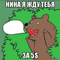 нина я жду тебя за 5$