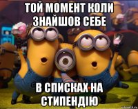 той момент коли знайшов себе в списках на стипендію