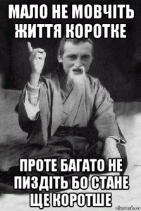 мало не мовчіть життя коротке проте багато не пиздіть бо стане ще коротше