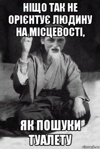 ніщо так не орієнтує людину на місцевості, як пошуки туалету