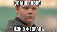 слыш январь иди в февраль