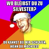 wo bleibst du zu silvester? du kannst bei mir schlafen, wenn du möchtest