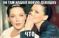 он там нашол новую девушку что