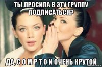 ты просила в эту группу подписаться? да, c o m p t o n очень крутой