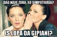 dao naxe zura, xo simpatiuria? is lopa da gipiani?