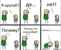 Я крутой? да... нет! Почему? Потому что алакакбар!! НЕЕЕЕЕЕЕТ!!1!1!!!111!!!