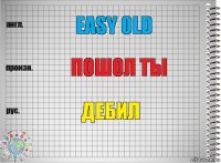 Easy Old Пошол ты ДЕБИЛ