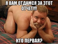 я вам отдамся за этот отчет!!! кто первая?