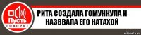 Рита создала гомункула и назввала его натахой