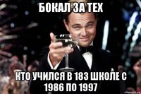 бокал за тех кто учился в 183 школе с 1986 по 1997