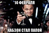 14 февраля кабзон стал папой