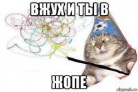 вжух и ты в жопе