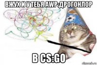 вжух и у тебя awp:дрогонлор в cs:go