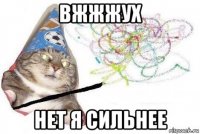 вжжжух нет я сильнее