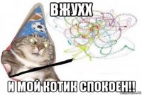 вжухх и мой котик спокоен!!