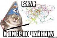 вжух и лисе по чайнику