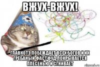 вжух-вжух! главкотэ побеждает всех богов и их грёбаный фастфуд покрывается плесенью и сгнивает