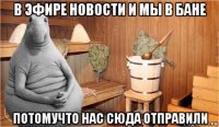 в эфире новости и мы в бане потомучто нас сюда отправили