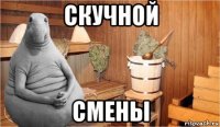 скучной смены