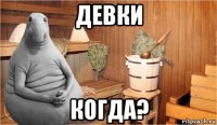 девки когда?