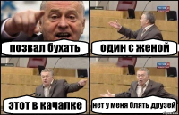 позвал бухать один с женой этот в качалке нет у меня блять друзей