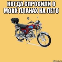 когда спросили о моих планах на лето 