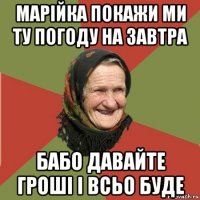 марійка покажи ми ту погоду на завтра бабо давайте гроші і всьо буде