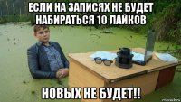 если на записях не будет набираться 10 лайков новых не будет!!