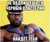 не подпишешься черный властелин найдет тебя