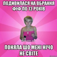 подивилася на вбрання фіф по 12 років поняла шо мені нічо не світе