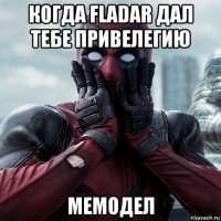 когда fladar дал тебе привелегию мемодел