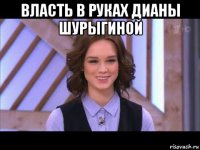 власть в руках дианы шурыгиной 