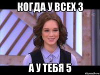 когда у всех 3 а у тебя 5