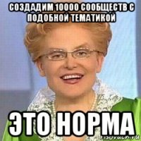 создадим 10000 сообществ с подобной тематикой это норма