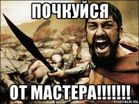 почкуйся от мастера!!!!!!!