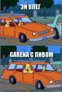 ЭЙ ОЛЕГ GARENA C ПИВОМ