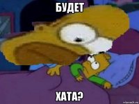 будет хата?