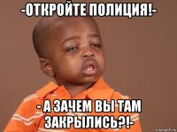 -откройте полиция!- - а зачем вы там закрылись?!-