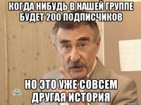 когда нибудь в нашей группе будет 200 подписчиков но это уже совсем другая история