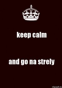 keep calm and go na strely