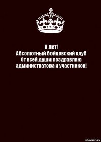 6 лет!
Абсолютный бойцовский клуб
От всей души поздравляю администратора и участников! 