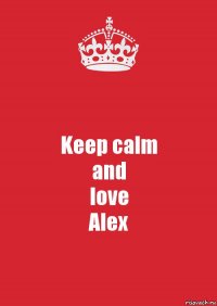 Keep calm
and
love
Alex