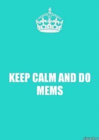 KEEP CALM AND DO MEMS