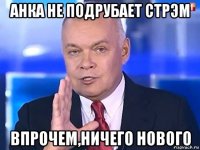 анка не подрубает стрэм впрочем,ничего нового