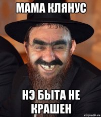 мама клянус нэ быта не крашен