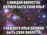 у каждой виолетты должен быть свой илья у каждого ильи должна быть своя виолетта